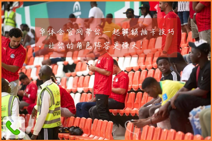 华体会官网带你一起解锁抽卡技巧，让你的角色阵容更强大！